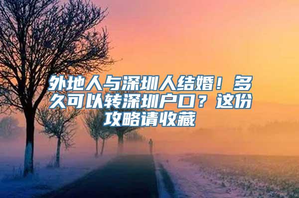 外地人与深圳人结婚！多久可以转深圳户口？这份攻略请收藏