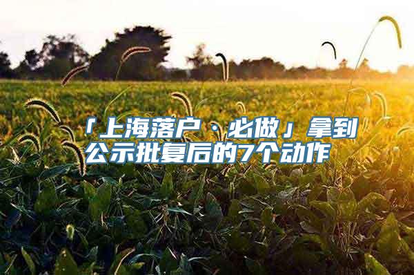 「上海落户·必做」拿到公示批复后的7个动作
