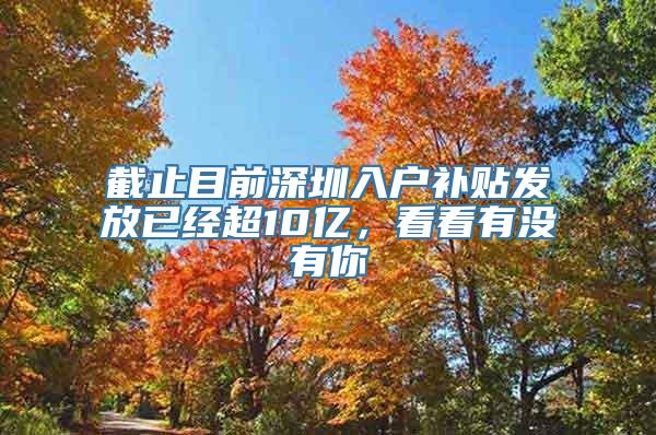 截止目前深圳入户补贴发放已经超10亿，看看有没有你