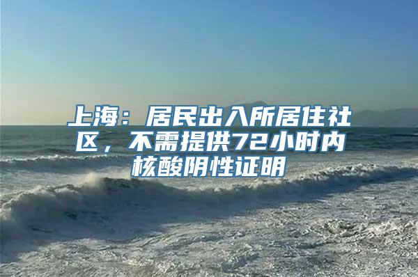 上海：居民出入所居住社区，不需提供72小时内核酸阴性证明