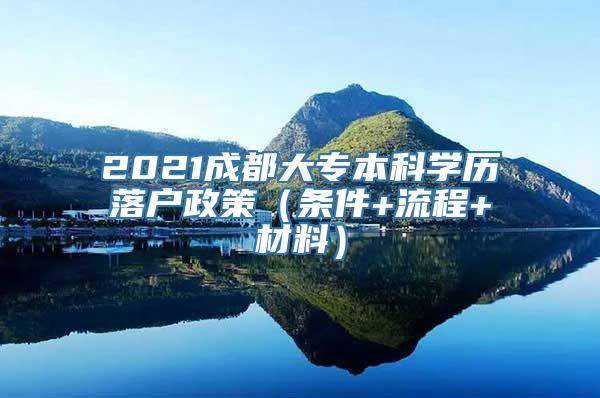 2021成都大专本科学历落户政策（条件+流程+材料）