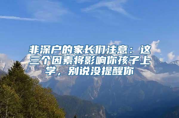 非深户的家长们注意：这三个因素将影响你孩子上学，别说没提醒你