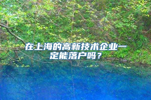 在上海的高新技术企业一定能落户吗？