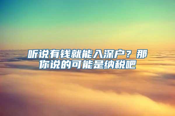 听说有钱就能入深户？那你说的可能是纳税吧