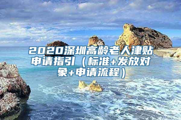 2020深圳高龄老人津贴申请指引（标准+发放对象+申请流程）