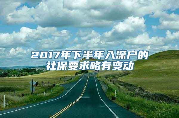 2017年下半年入深户的社保要求略有变动