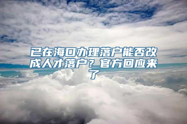 已在海口办理落户能否改成人才落户？官方回应来了