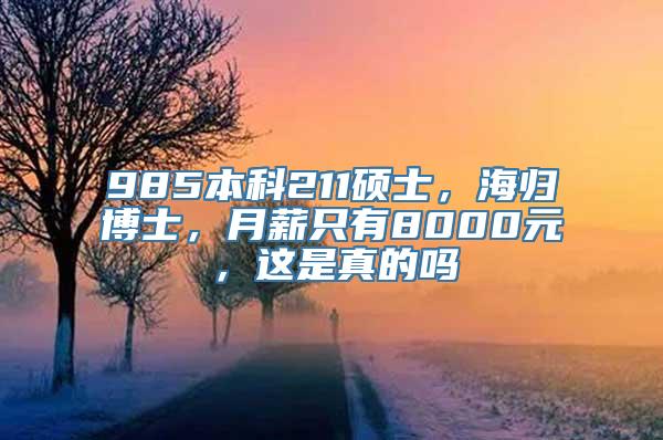 985本科211硕士，海归博士，月薪只有8000元，这是真的吗