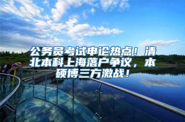 公务员考试申论热点！清北本科上海落户争议，本硕博三方激战！