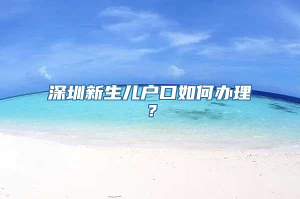 深圳新生儿户口如何办理？
