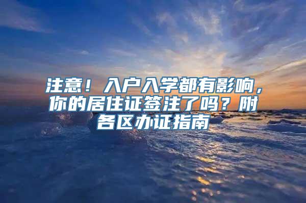 注意！入户入学都有影响，你的居住证签注了吗？附各区办证指南