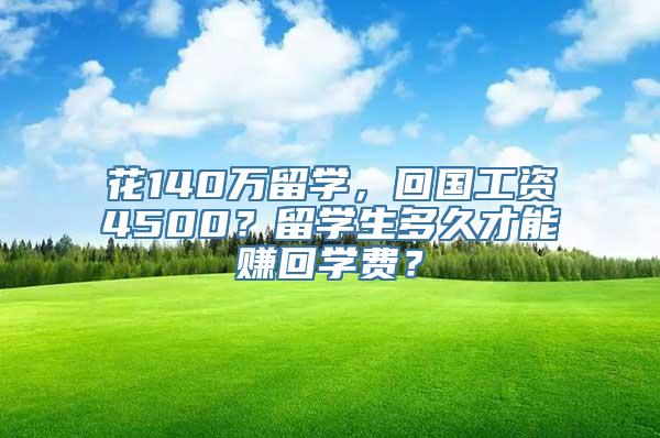 花140万留学，回国工资4500？留学生多久才能赚回学费？