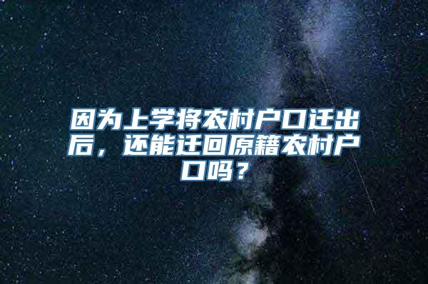 因为上学将农村户口迁出后，还能迁回原籍农村户口吗？