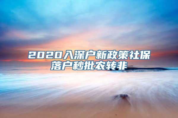 2020入深户新政策社保落户秒批农转非