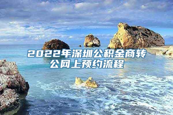2022年深圳公积金商转公网上预约流程