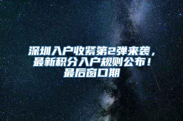 深圳入户收紧第2弹来袭，最新积分入户规则公布！最后窗口期