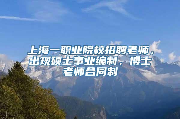 上海一职业院校招聘老师，出现硕士事业编制，博士老师合同制