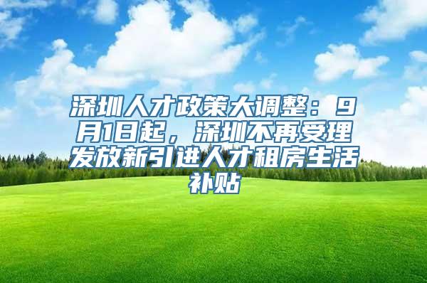 深圳人才政策大调整：9月1日起，深圳不再受理发放新引进人才租房生活补贴