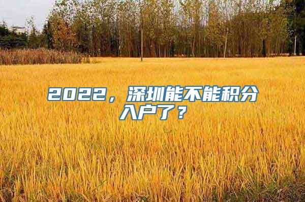2022，深圳能不能积分入户了？