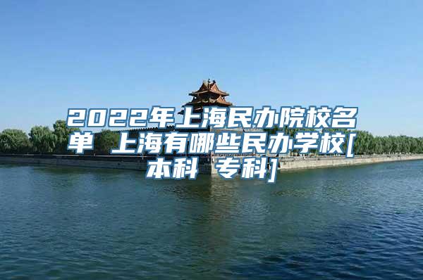 2022年上海民办院校名单 上海有哪些民办学校[本科 专科]