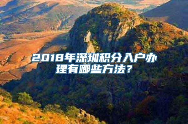 2018年深圳积分入户办理有哪些方法？