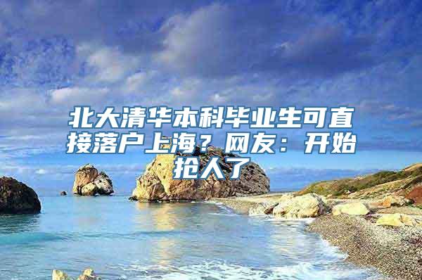 北大清华本科毕业生可直接落户上海？网友：开始抢人了