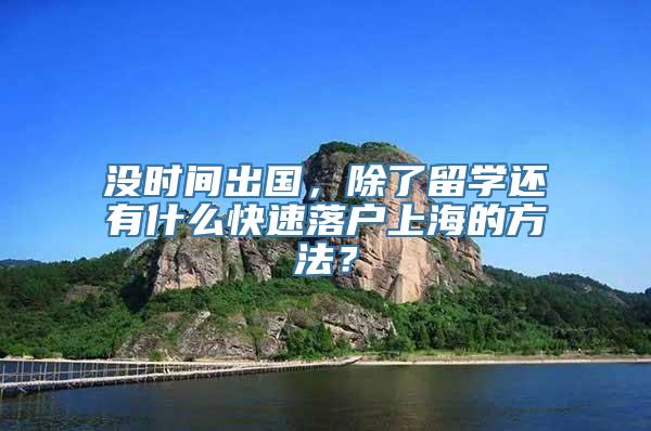 没时间出国，除了留学还有什么快速落户上海的方法？