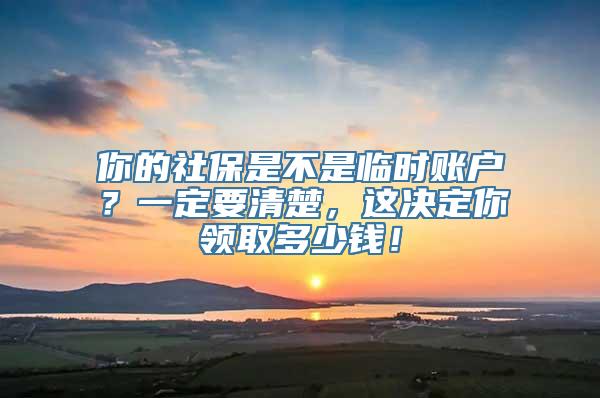 你的社保是不是临时账户？一定要清楚，这决定你领取多少钱！