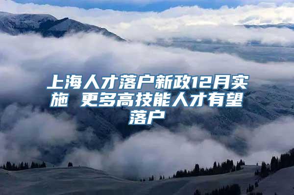 上海人才落户新政12月实施 更多高技能人才有望落户