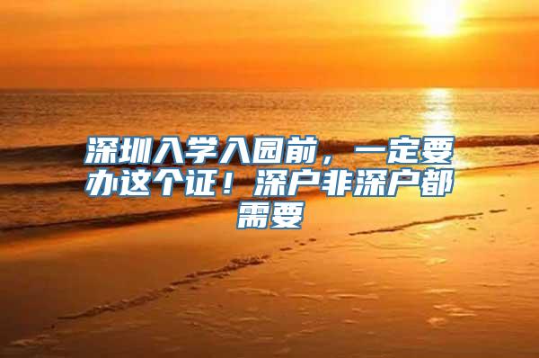 深圳入学入园前，一定要办这个证！深户非深户都需要