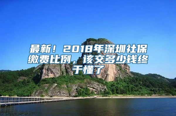 最新！2018年深圳社保缴费比例，该交多少钱终于懂了