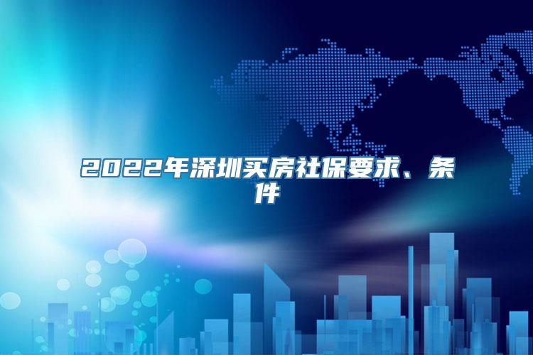 2022年深圳买房社保要求、条件
