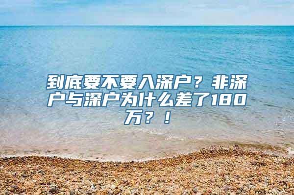 到底要不要入深户？非深户与深户为什么差了180万？！