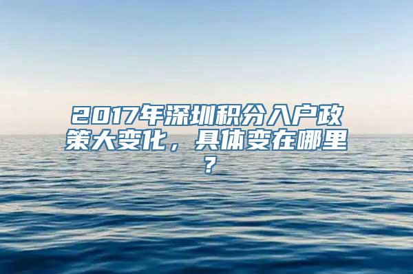 2017年深圳积分入户政策大变化，具体变在哪里？