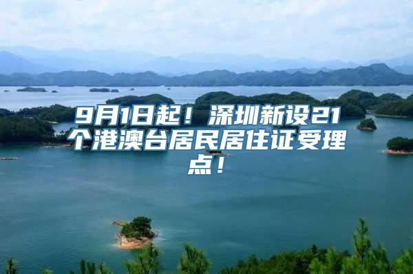 9月1日起！深圳新设21个港澳台居民居住证受理点！