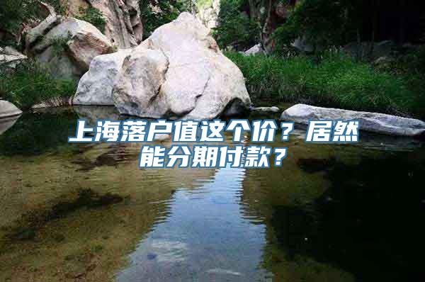 上海落户值这个价？居然能分期付款？