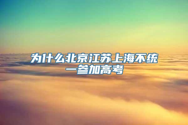 为什么北京江苏上海不统一参加高考
