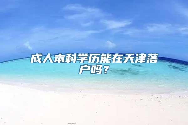 成人本科学历能在天津落户吗？