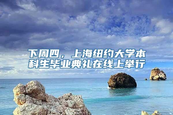 下周四，上海纽约大学本科生毕业典礼在线上举行