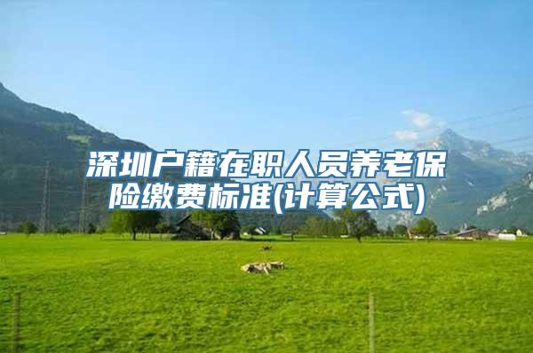 深圳户籍在职人员养老保险缴费标准(计算公式)