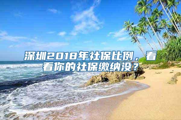 深圳2018年社保比例，看看你的社保缴纳没？