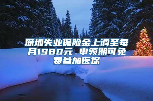 深圳失业保险金上调至每月1980元 申领期可免费参加医保