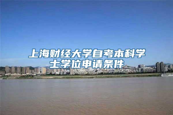 上海财经大学自考本科学士学位申请条件