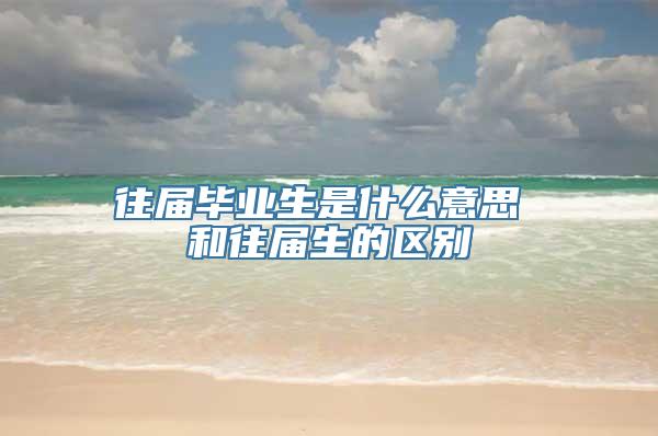 往届毕业生是什么意思 和往届生的区别