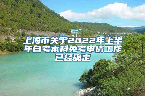 上海市关于2022年上半年自考本科免考申请工作已经确定