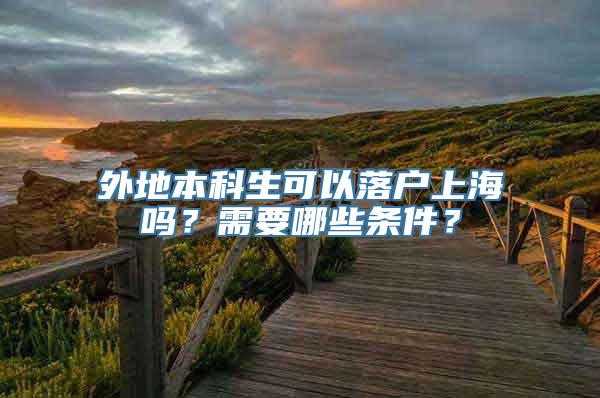 外地本科生可以落户上海吗？需要哪些条件？