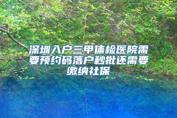 深圳入户三甲体检医院需要预约码落户秒批还需要缴纳社保