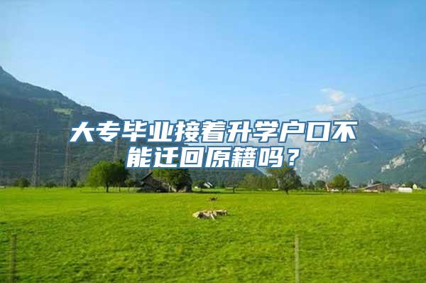 大专毕业接着升学户口不能迁回原籍吗？
