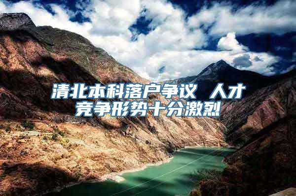 清北本科落户争议 人才竞争形势十分激烈