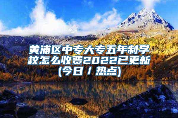 黄浦区中专大专五年制学校怎么收费2022已更新(今日／热点)